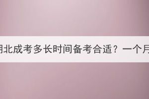 2023年湖北成考多長時間備考合適？一個月夠嗎？